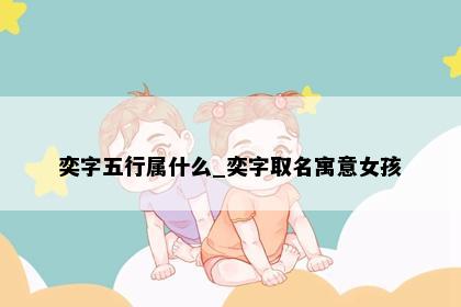 奕字五行属什么_奕字取名寓意女孩