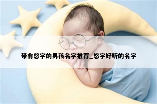 带有悠字的男孩名字推荐_悠字好听的名字