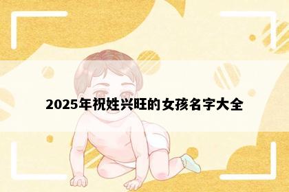 2025年祝姓兴旺的女孩名字大全