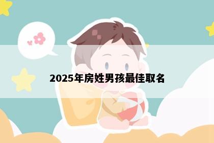 2025年房姓男孩最佳取名