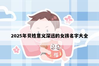 2025年贝姓意义深远的女孩名字大全