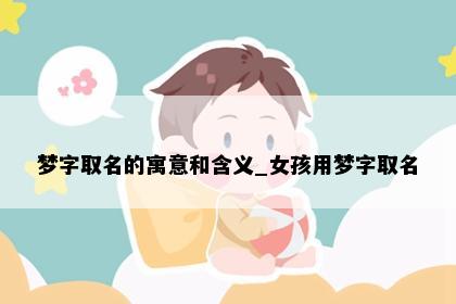 梦字取名的寓意和含义_女孩用梦字取名