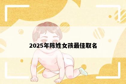 2025年陈姓女孩最佳取名