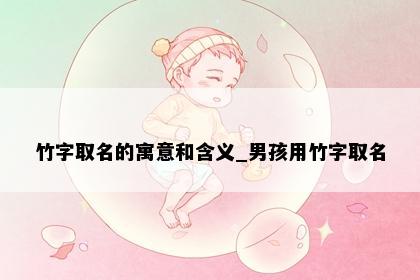 竹字取名的寓意和含义_男孩用竹字取名