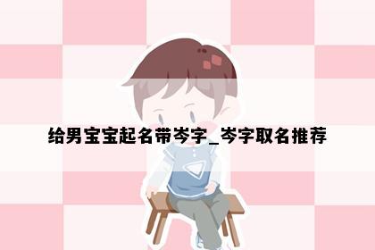 给男宝宝起名带岑字_岑字取名推荐