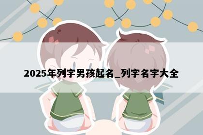 2025年列字男孩起名_列字名字大全