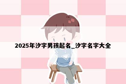 2025年汐字男孩起名_汐字名字大全