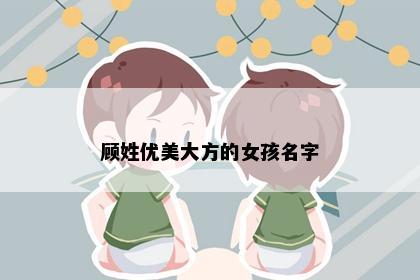 顾姓优美大方的女孩名字