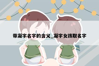 带凝字名字的含义_凝字女孩取名字