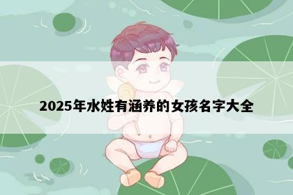 2025年水姓有涵养的女孩名字大全