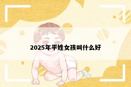 2025年平姓女孩叫什么好