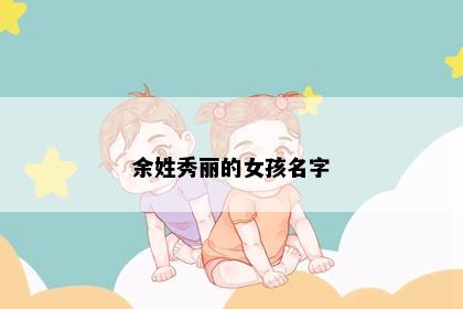 余姓秀丽的女孩名字