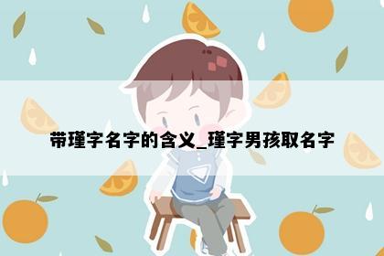 带瑾字名字的含义_瑾字男孩取名字