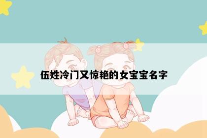 伍姓冷门又惊艳的女宝宝名字