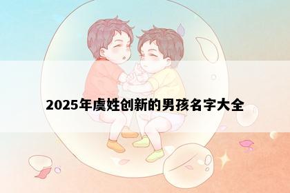 2025年虞姓创新的男孩名字大全