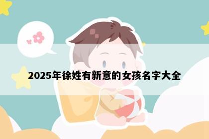 2025年徐姓有新意的女孩名字大全