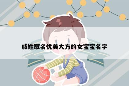 戚姓取名优美大方的女宝宝名字