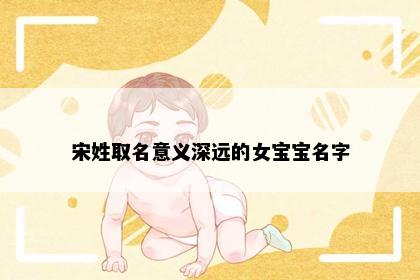 宋姓取名意义深远的女宝宝名字