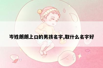 岑姓朗朗上口的男孩名字,取什么名字好