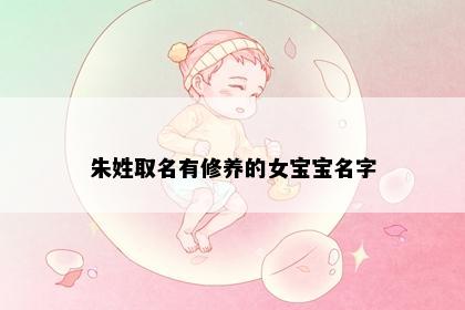 朱姓取名有修养的女宝宝名字