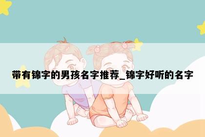 带有锦字的男孩名字推荐_锦字好听的名字