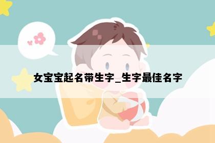 女宝宝起名带生字_生字最佳名字