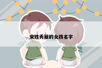 宋姓秀丽的女孩名字