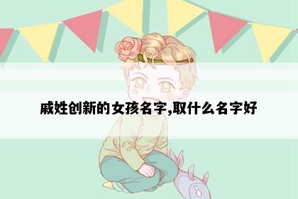 戚姓创新的女孩名字,取什么名字好