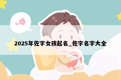 2025年佐字女孩起名_佐字名字大全