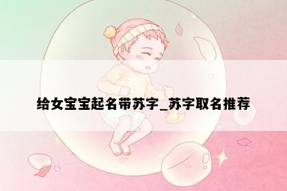 给女宝宝起名带苏字_苏字取名推荐