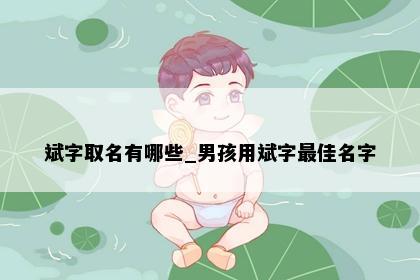 斌字取名有哪些_男孩用斌字最佳名字