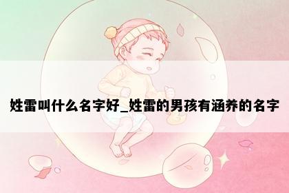 姓雷叫什么名字好_姓雷的男孩有涵养的名字