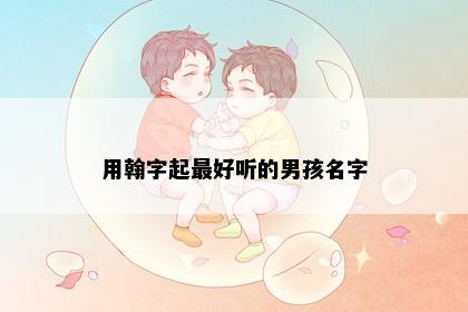用翰字起最好听的男孩名字