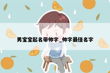 男宝宝起名带帅字_帅字最佳名字