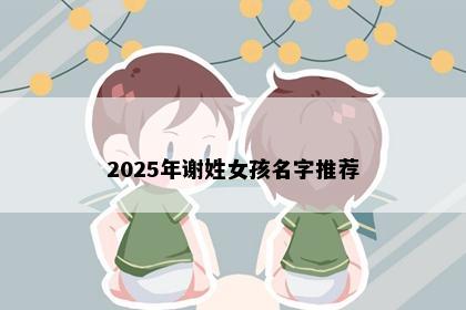 2025年谢姓女孩名字推荐