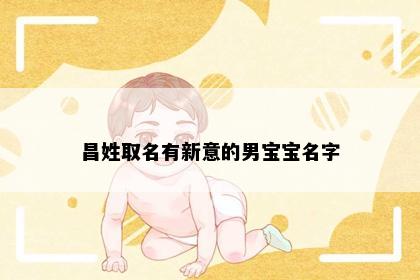 昌姓取名有新意的男宝宝名字