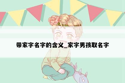 带家字名字的含义_家字男孩取名字