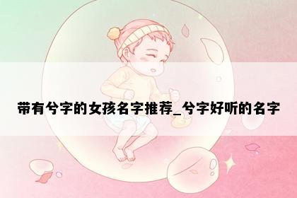 带有兮字的女孩名字推荐_兮字好听的名字