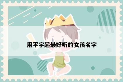 用平字起最好听的女孩名字