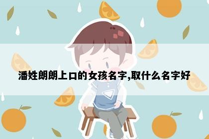 潘姓朗朗上口的女孩名字,取什么名字好