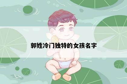 郭姓冷门独特的女孩名字