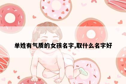 单姓有气质的女孩名字,取什么名字好