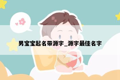 男宝宝起名带源字_源字最佳名字