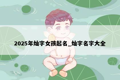 2025年灿字女孩起名_灿字名字大全