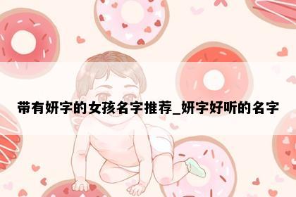 带有妍字的女孩名字推荐_妍字好听的名字