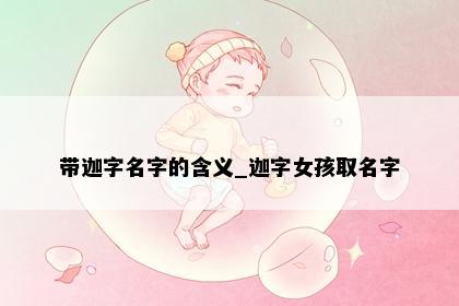 带迦字名字的含义_迦字女孩取名字