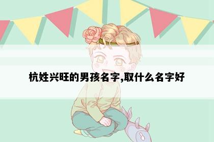 杭姓兴旺的男孩名字,取什么名字好