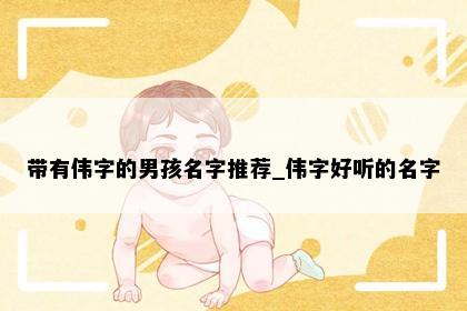带有伟字的男孩名字推荐_伟字好听的名字