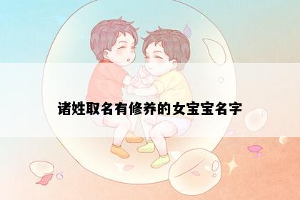 诸姓取名有修养的女宝宝名字