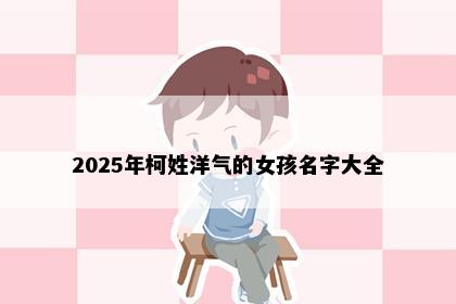 2025年柯姓洋气的女孩名字大全
